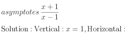The asymptotes of (x+1)/(x-1) is Vertical: x=1,Horizontal: y=1